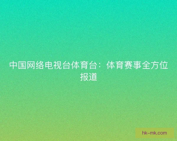 中国网络电视台体育台：体育赛事全方位报道